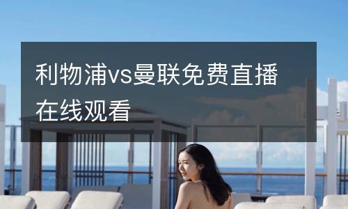 利物浦vs曼聯免費直播在線觀看