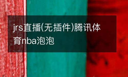 jrs直播(無插件)騰訊體育nba泡泡