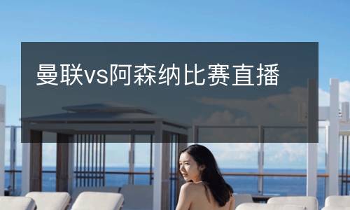 曼聯vs阿森納比賽直播