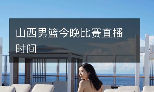 山西男籃今晚比賽直播時間