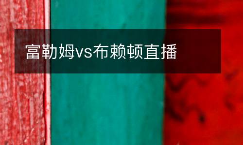 富勒姆vs布賴頓直播
