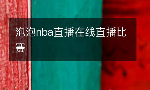 泡泡nba直播在線直播比賽