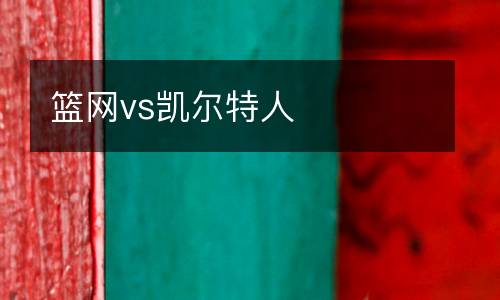 籃網(wǎng)vs凱爾特人