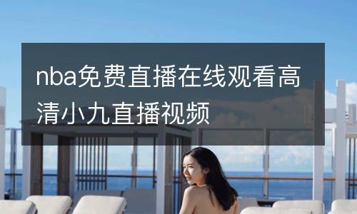 nba免費(fèi)直播在線觀看高清小九直播視頻