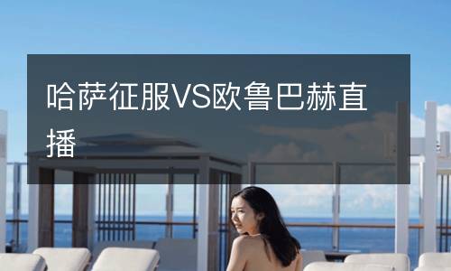 哈薩征服VS歐魯巴赫直播