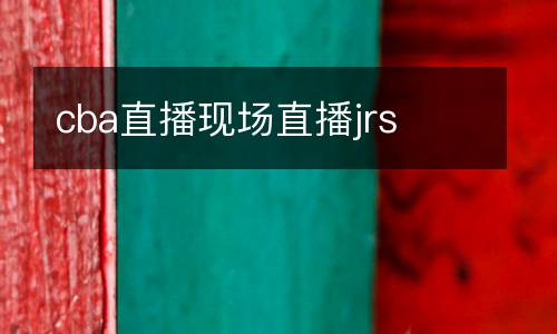 cba直播現場直播jrs