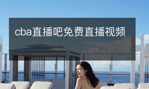 cba直播吧免費直播視頻