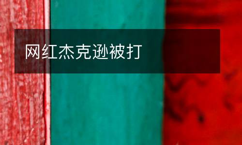 網紅杰克遜被打