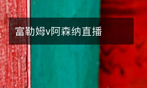 富勒姆v阿森納直播