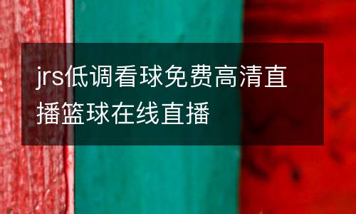 jrs低調看球免費高清直播籃球在線直播