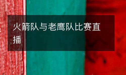 火箭隊與老鷹隊比賽直播