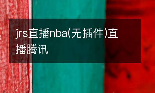 jrs直播nba(無(wú)插件)直播騰訊