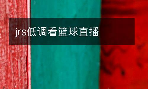 jrs低調(diào)看籃球直播