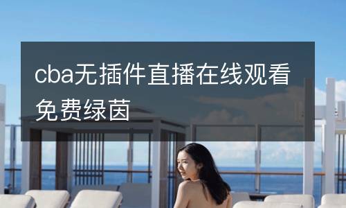 cba無插件直播在線觀看免費綠茵