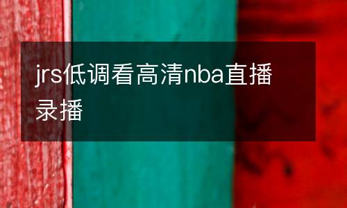 jrs低調看高清nba直播錄播