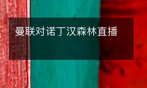 曼聯(lián)對諾丁漢森林直播