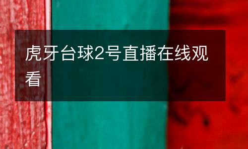 虎牙臺球2號直播在線觀看