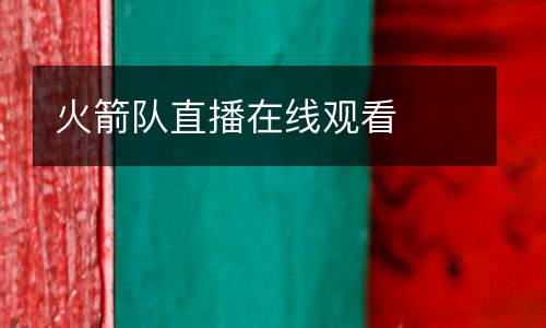 火箭隊(duì)直播在線(xiàn)觀看