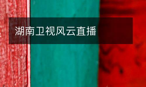 湖南衛視風云直播
