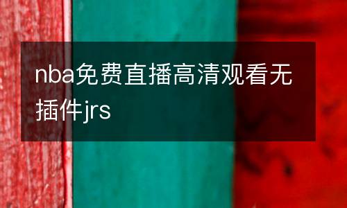 nba免費(fèi)直播高清觀看無(wú)插件jrs